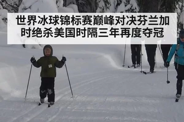 世界冰球锦标赛巅峰对决芬兰加时绝杀美国时隔三年再度夺冠