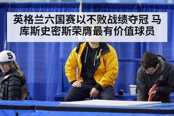 英格兰六国赛以不败战绩夺冠 马库斯史密斯荣膺最有价值球员