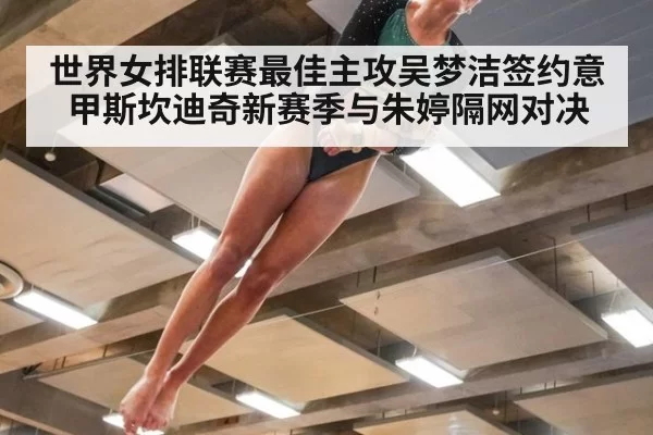 世界女排联赛最佳主攻吴梦洁签约意甲斯坎迪奇新赛季与朱婷隔网对决