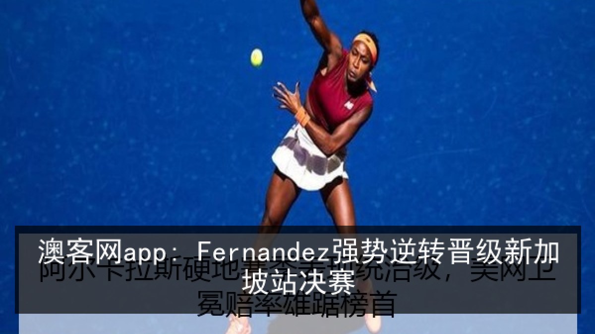 澳客网app: Fernandez强势逆转晋级新加坡站决赛